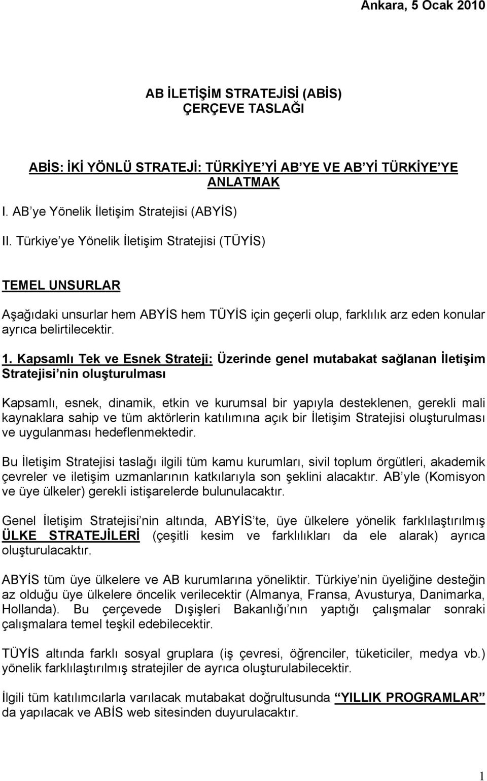 Kapsamlı Tek ve Esnek Strateji: Üzerinde genel mutabakat sağlanan İletişim Stratejisi nin oluşturulması Kapsamlı, esnek, dinamik, etkin ve kurumsal bir yapıyla desteklenen, gerekli mali kaynaklara