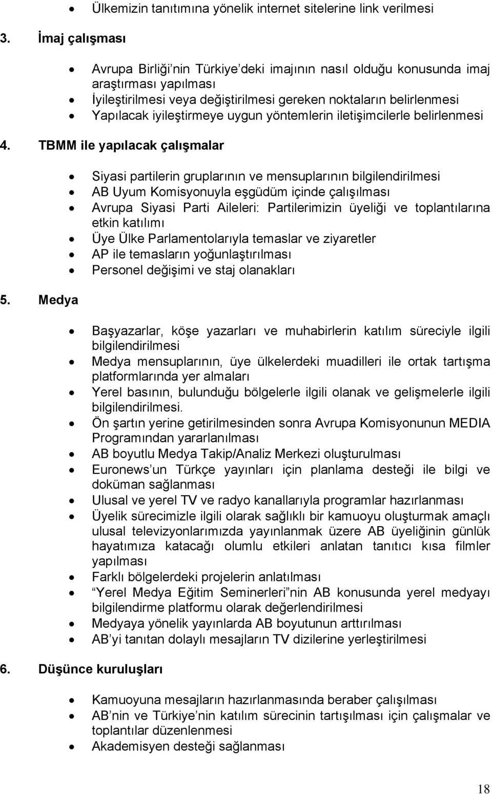 Medya Siyasi partilerin gruplarının ve mensuplarının bilgilendirilmesi AB Uyum Komisyonuyla eşgüdüm içinde çalışılması Avrupa Siyasi Parti Aileleri: Partilerimizin üyeliği ve toplantılarına etkin