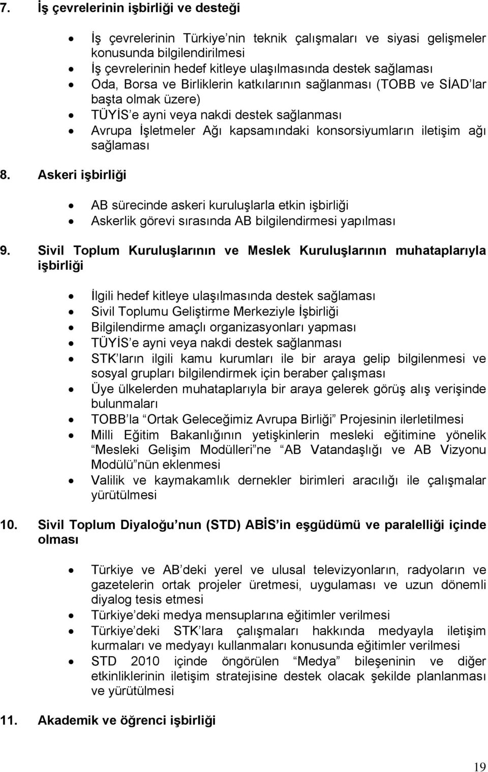 katkılarının sağlanması (TOBB ve SİAD lar başta olmak üzere) TÜYİS e ayni veya nakdi destek sağlanması Avrupa İşletmeler Ağı kapsamındaki konsorsiyumların iletişim ağı sağlaması AB sürecinde askeri