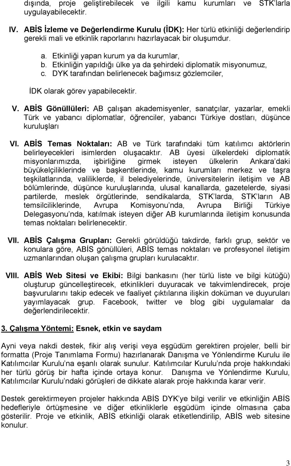 Etkinliğin yapıldığı ülke ya da şehirdeki diplomatik misyonumuz, c. DYK tarafından belirlenecek bağımsız gözlemciler, İDK olarak görev yapabilecektir. V.