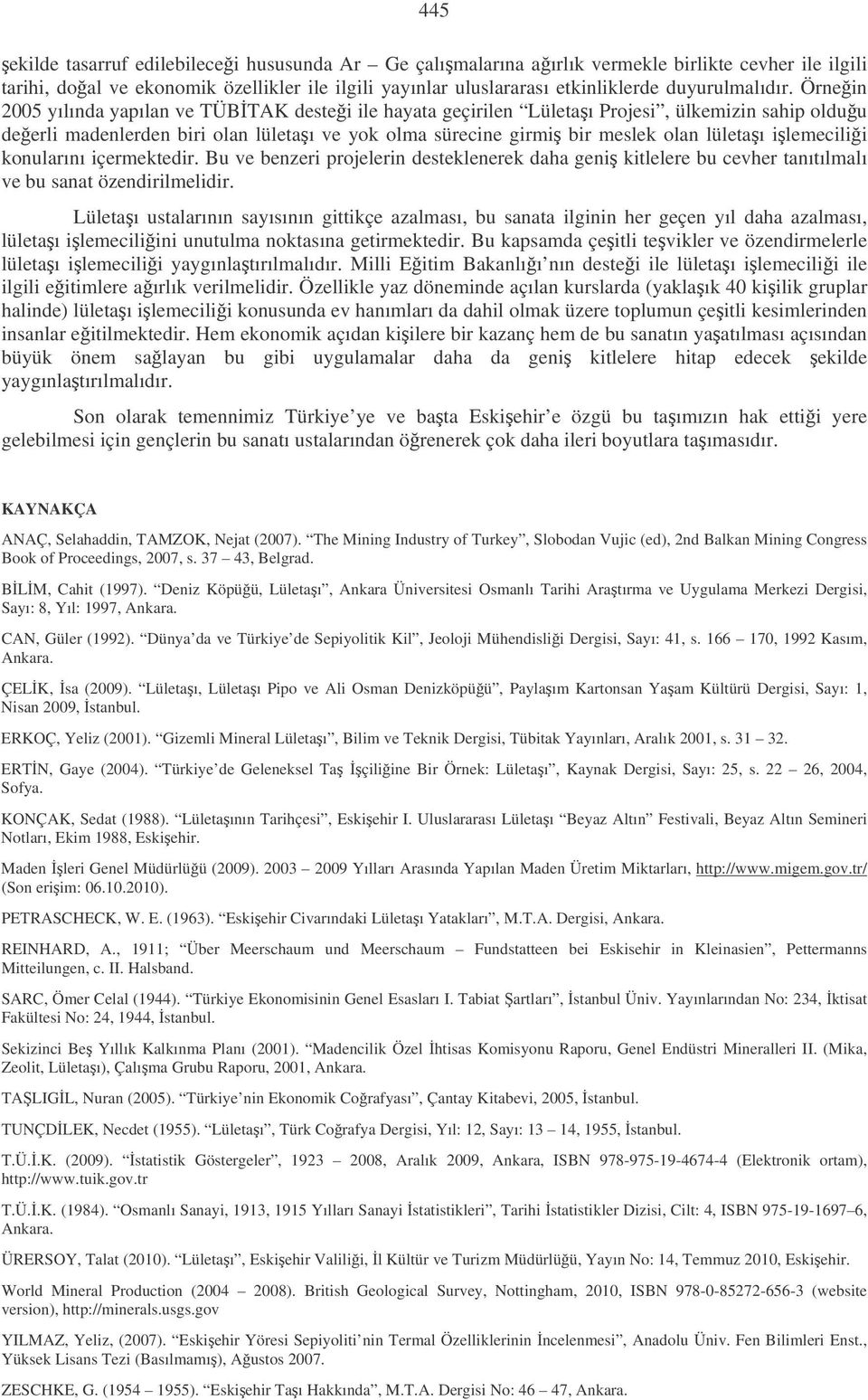 Örnein 2005 yılında yapılan ve TÜBTAK destei ile hayata geçirilen Lületaı Projesi, ülkemizin sahip olduu deerli madenlerden biri olan lületaı ve yok olma sürecine girmi bir meslek olan lületaı