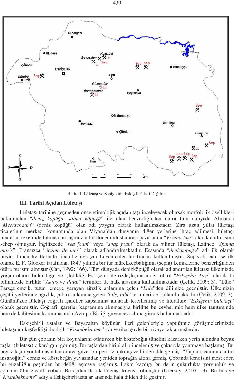 sabun köpüü ile olan benzerliinden ötürü tüm dünyada Almanca Meerschaum (deniz köpüü) olan adı yaygın olarak kullanılmaktadır.