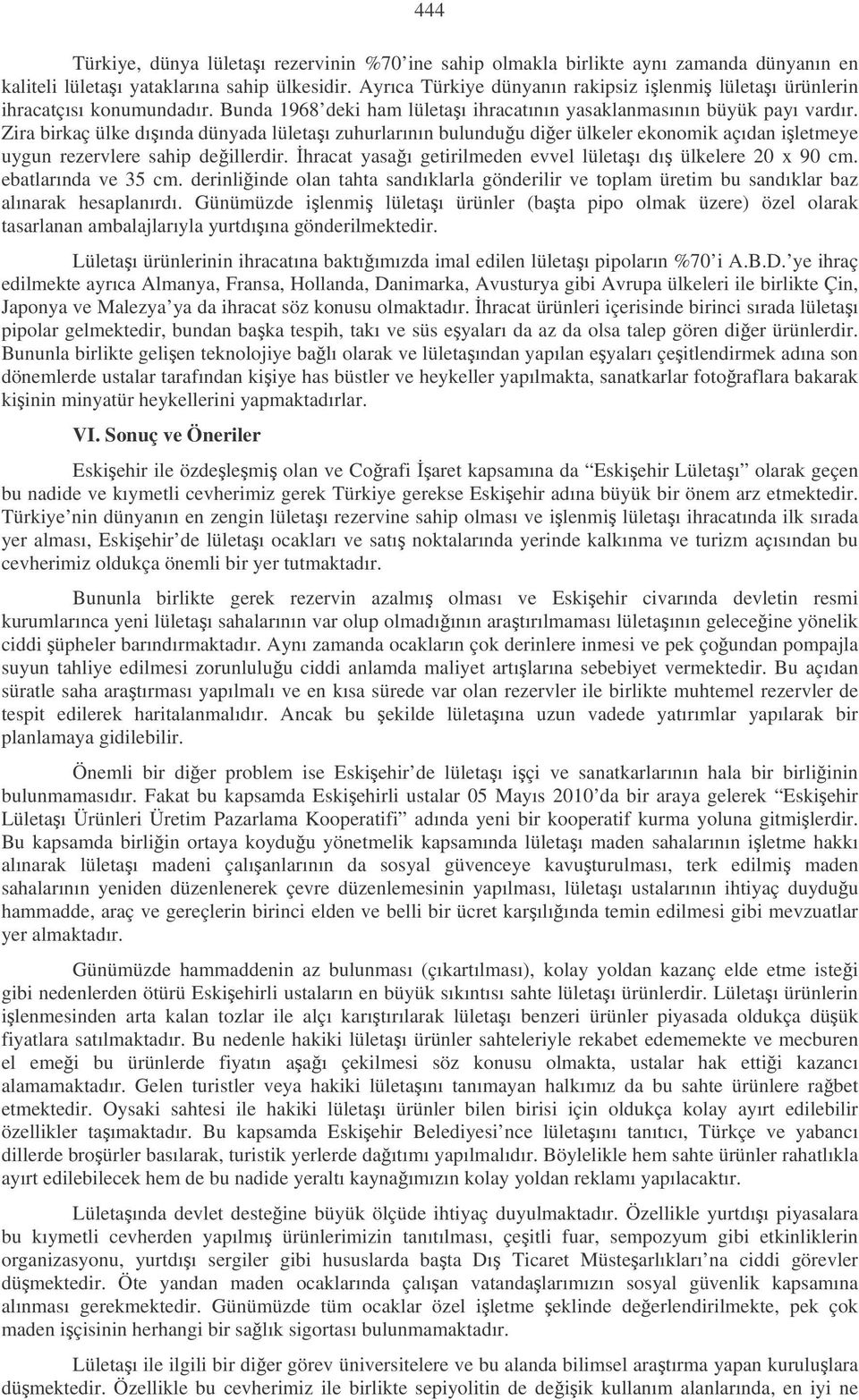 Zira birkaç ülke dıında dünyada lületaı zuhurlarının bulunduu dier ülkeler ekonomik açıdan iletmeye uygun rezervlere sahip deillerdir. hracat yasaı getirilmeden evvel lületaı dı ülkelere 20 x 90 cm.