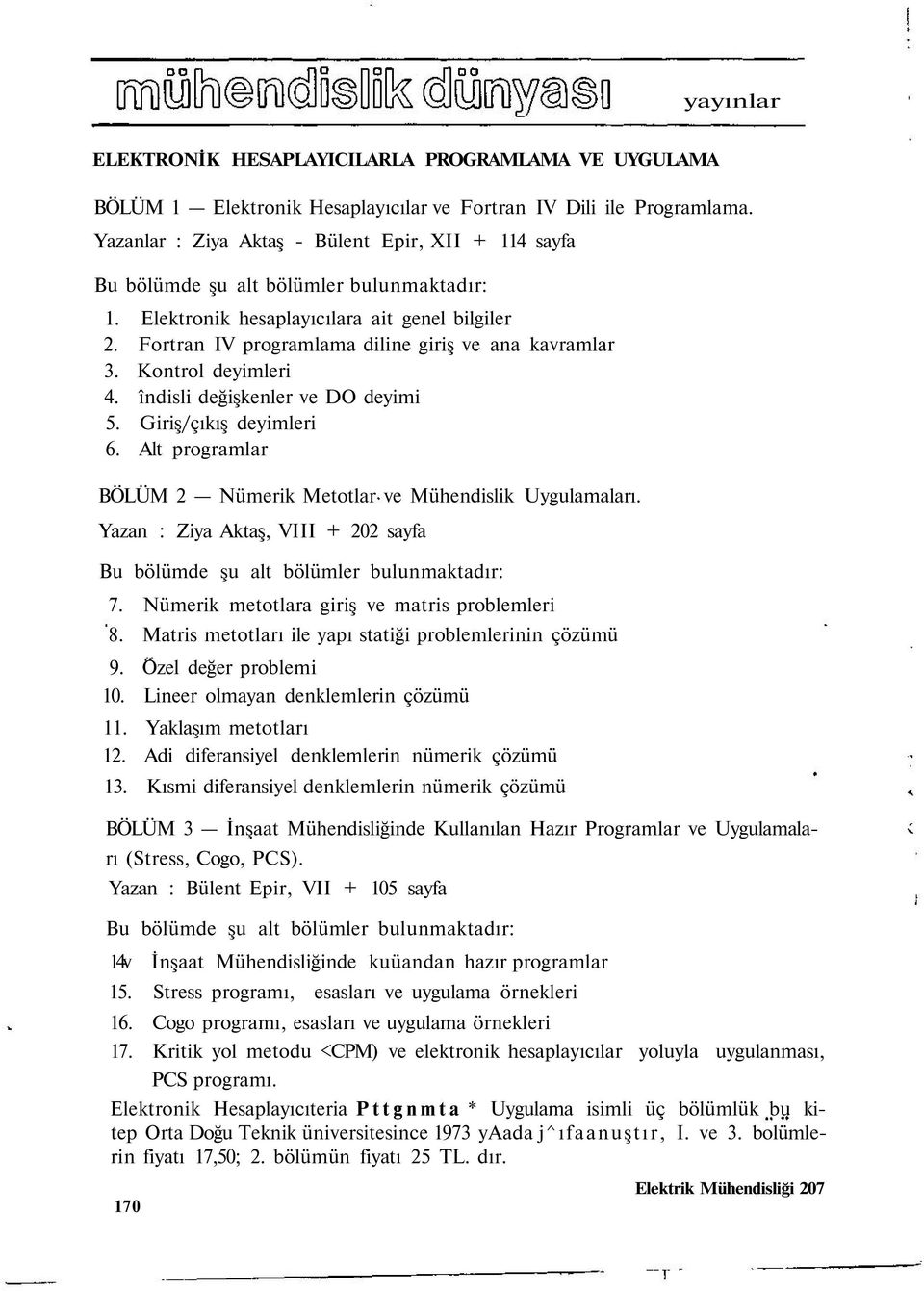 Fortran IV programlama diline giriş ve ana kavramlar 3. Kontrol deyimleri 4. îndisli değişkenler ve DO deyimi 5. Giriş/çıkış deyimleri 6.