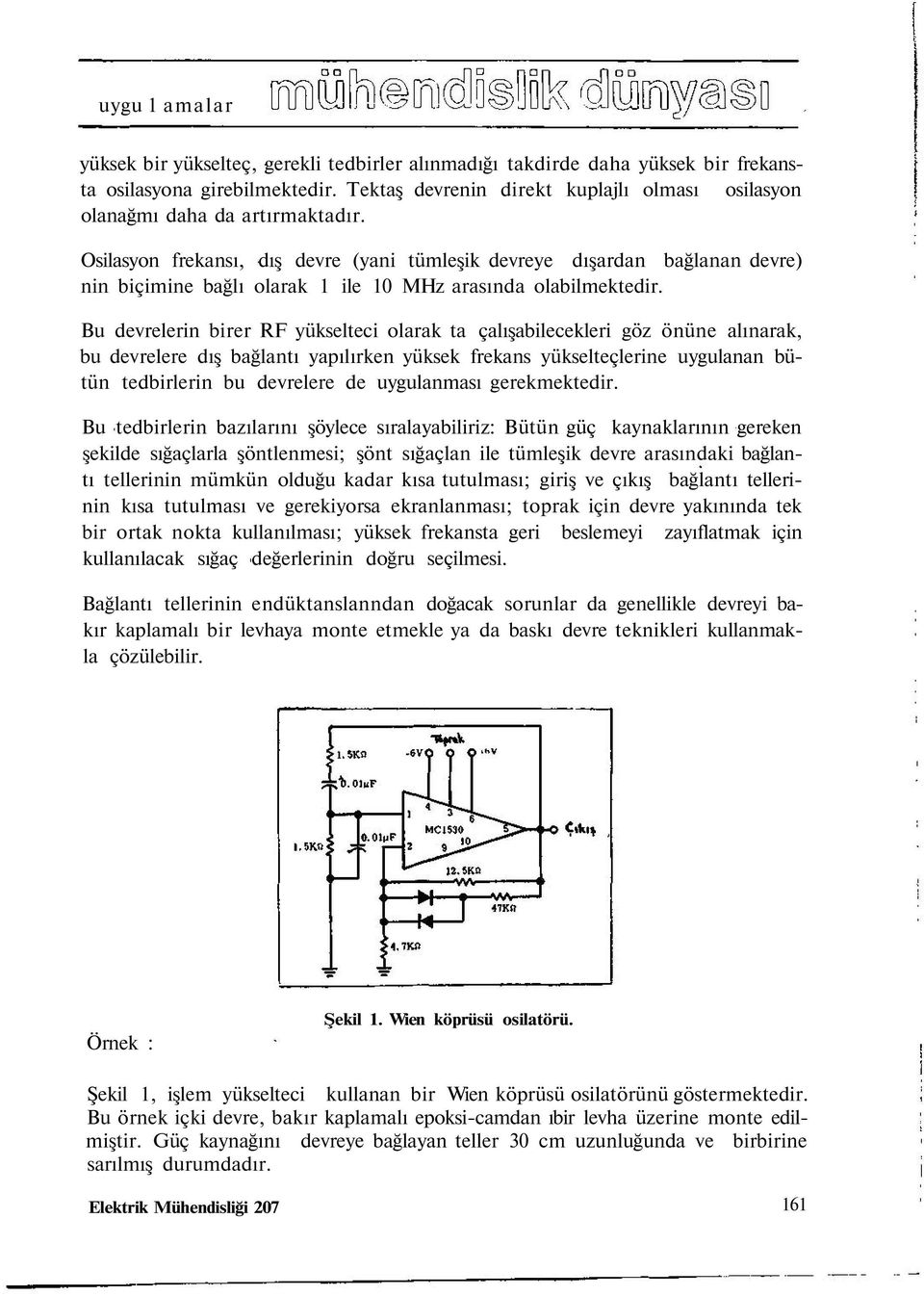 Osilasyon frekansı, dış devre (yani tümleşik devreye dışardan bağlanan devre) nin biçimine bağlı olarak 1 ile 10 MHz arasında olabilmektedir.