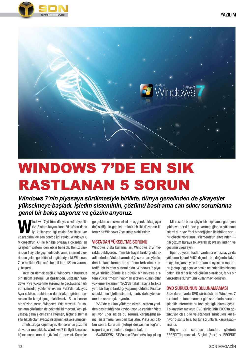 İlgi çekici özellikleri var ve arabirimi de son derece ilgi çekici. Windows 7, Microsoft un XP ile birlikte piyasaya çıkardığı en iyi işletim sistemi denilebilir belki de.