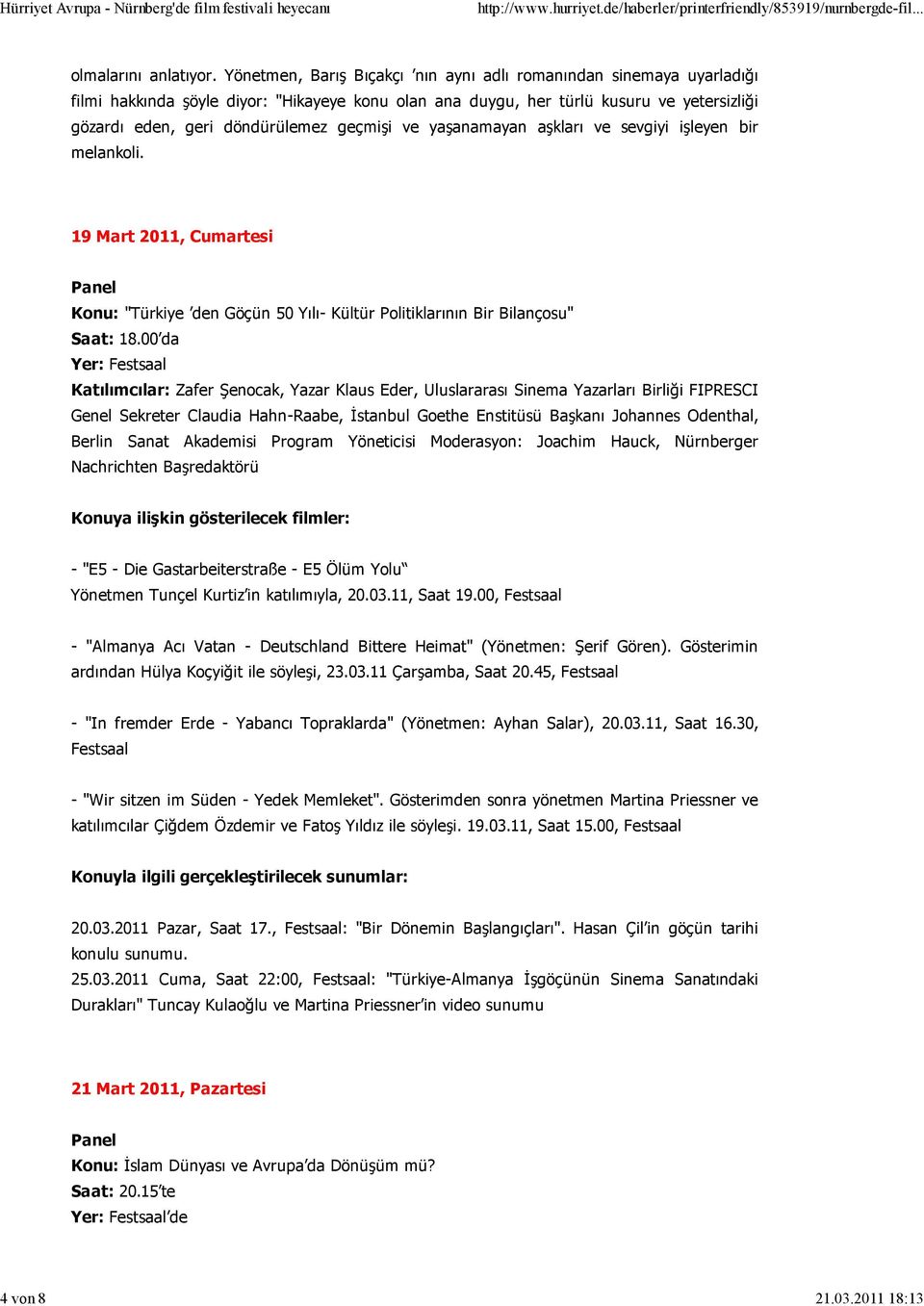 geçmişi ve yaşanamayan aşkları ve sevgiyi işleyen bir melankoli. 19 Mart 2011, Cumartesi Panel Konu: "Türkiye den Göçün 50 Yılı- Kültür Politiklarının Bir Bilançosu" Saat: 18.