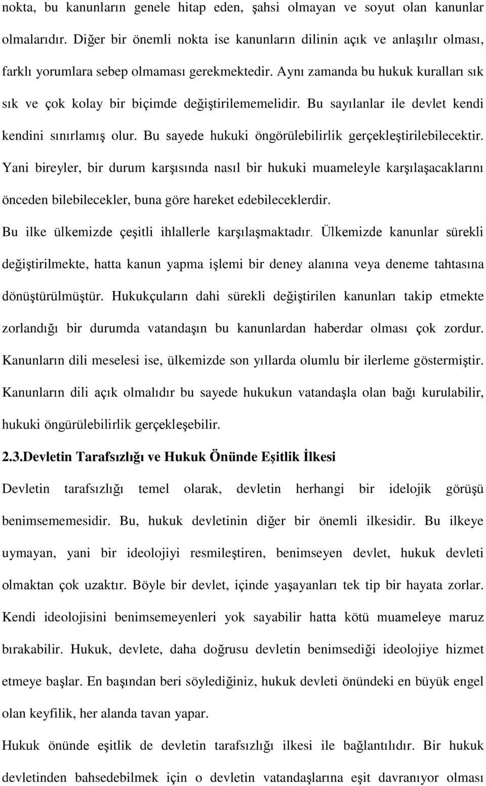 Aynı zamanda bu hukuk kuralları sık sık ve çok kolay bir biçimde değiştirilememelidir. Bu sayılanlar ile devlet kendi kendini sınırlamış olur.