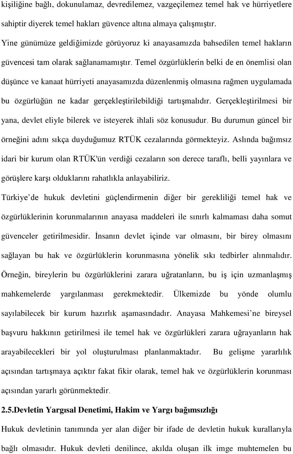 Temel özgürlüklerin belki de en önemlisi olan düşünce ve kanaat hürriyeti anayasamızda düzenlenmiş olmasına rağmen uygulamada bu özgürlüğün ne kadar gerçekleştirilebildiği tartışmalıdır.