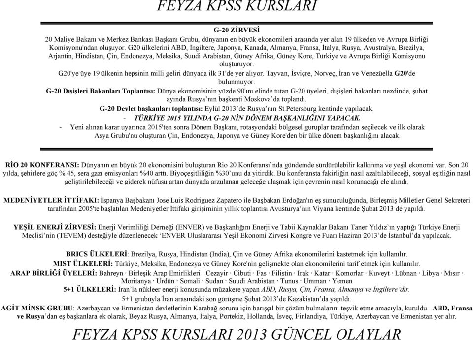 ve Avrupa Birliği Komisyonu oluşturuyor. G20'ye üye 19 ülkenin hepsinin milli geliri dünyada ilk 31'de yer alıyor. Tayvan, İsviçre, Norveç, İran ve Venezüella G20'de bulunmuyor.