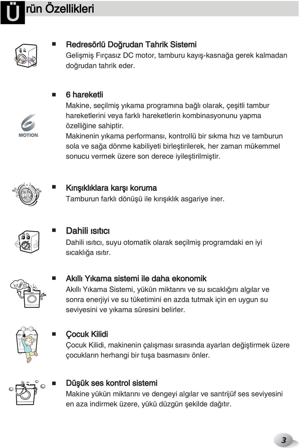 Makinenin y kama performans, kontrollü bir s kma h z ve tamburun sola ve sa a dönme kabiliyeti birlefltirilerek, her zaman mükemmel sonucu vermek üzere son derece iyilefltirilmifltir.