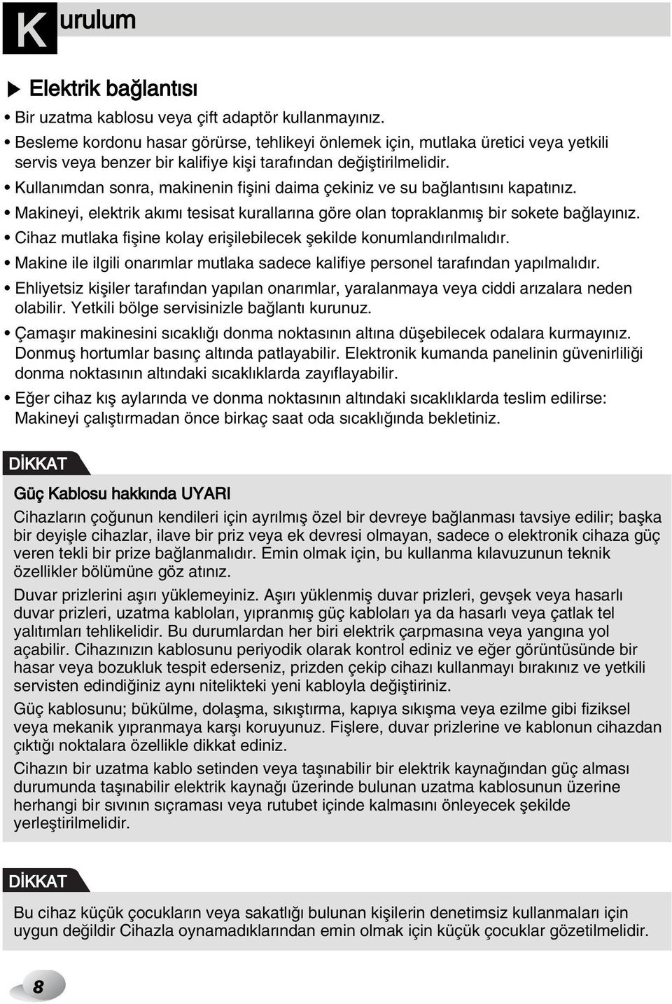 Kullan mdan sonra, makinenin fiflini daima çekiniz ve su ba lant s n kapat n z. Makineyi, elektrik ak m tesisat kurallar na göre olan topraklanm fl bir sokete ba lay n z.