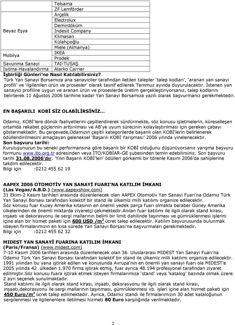 Türk Yan Sanayi Borsamıza ana sanayiciler tarafından iletilen talepler talep kodları, aranan yan sanayi profili ve ilgilenilen ürün ve prosesler olarak tasnif edilerek Temmuz ayında duyurulacaktır.