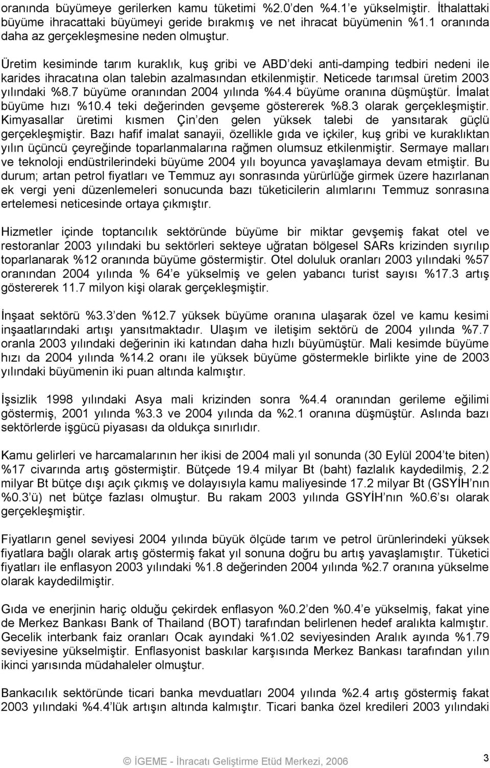 Neticede tarımsal üretim 2003 yılındaki %8.7 büyüme oranından 2004 yılında %4.4 büyüme oranına düşmüştür. İmalat büyüme hızı %10.4 teki değerinden gevşeme göstererek %8.3 olarak gerçekleşmiştir.