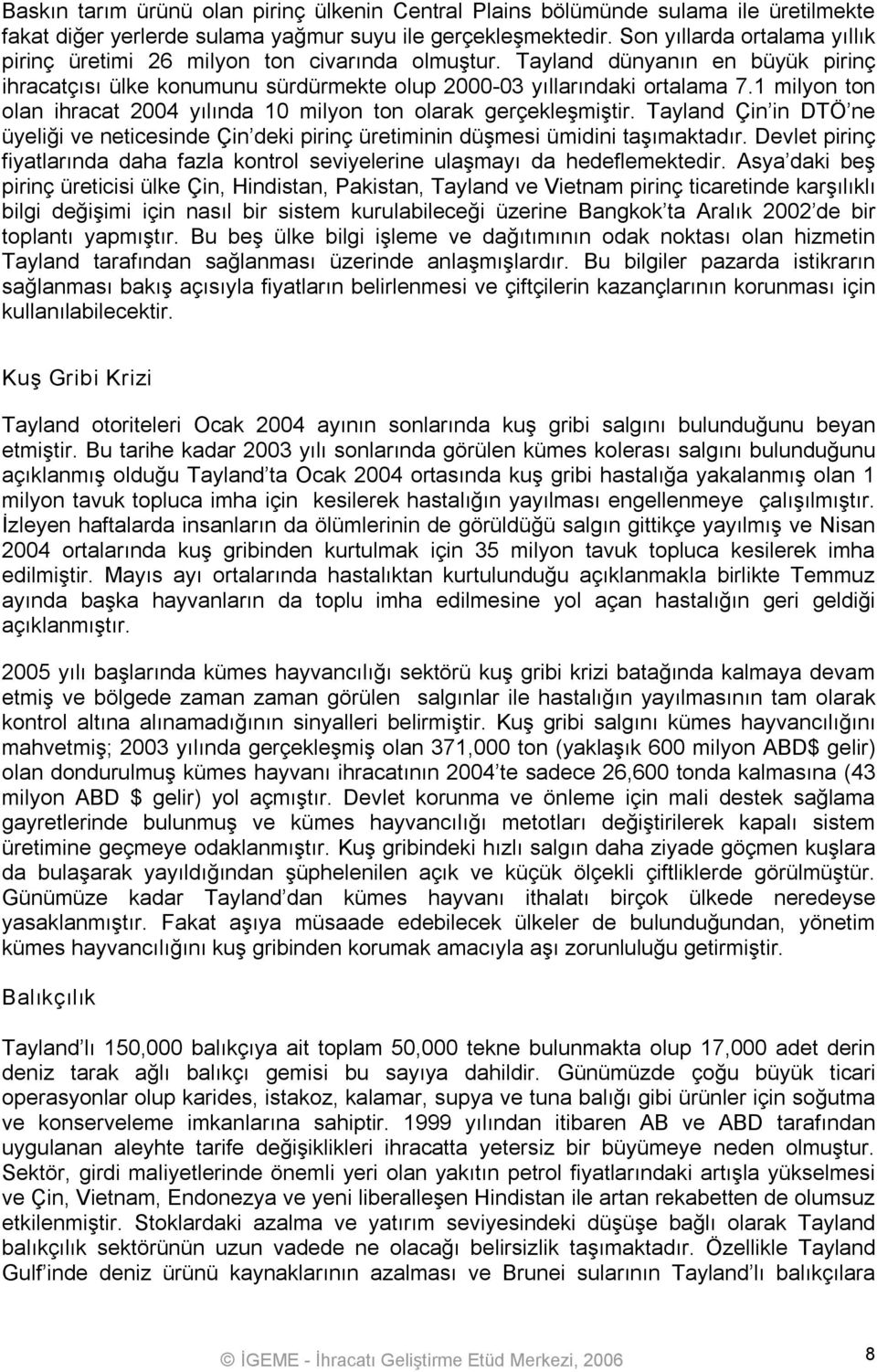 1 milyon ton olan ihracat 2004 yılında 10 milyon ton olarak gerçekleşmiştir. Tayland Çin in DTÖ ne üyeliği ve neticesinde Çin deki pirinç üretiminin düşmesi ümidini taşımaktadır.