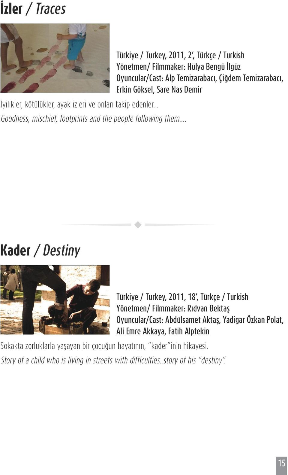 Demir Kader / Destiny Türkiye / Turkey, 2011, 18, Türkçe / Turkish Yönetmen/ Filmmaker: Rıdvan Bektaş Oyuncular/Cast: Abdülsamet Aktaş, Yadigar Özkan Polat, Ali