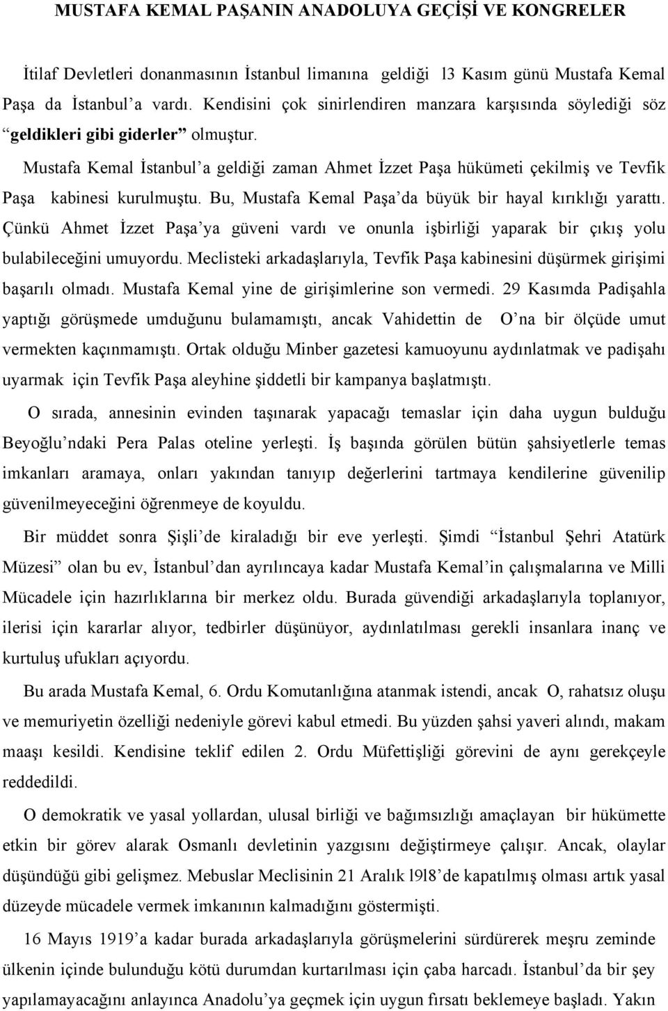 Mustafa Kemal İstanbul a geldiği zaman Ahmet İzzet Paşa hükümeti çekilmiş ve Tevfik Paşa kabinesi kurulmuştu. Bu, Mustafa Kemal Paşa da büyük bir hayal kırıklığı yarattı.