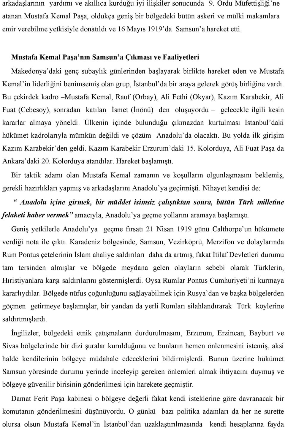 Mustafa Kemal Paşa nın Samsun a Çıkması ve Faaliyetleri Makedonya daki genç subaylık günlerinden başlayarak birlikte hareket eden ve Mustafa Kemal in liderliğini benimsemiş olan grup, İstanbul da bir