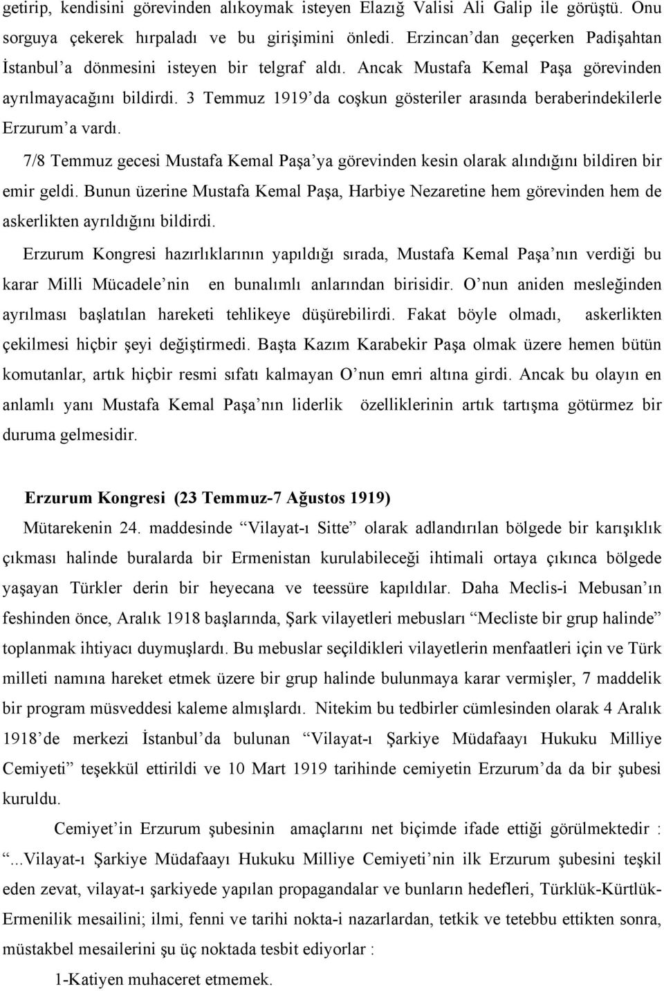 3 Temmuz 1919 da coşkun gösteriler arasında beraberindekilerle Erzurum a vardı. 7/8 Temmuz gecesi Mustafa Kemal Paşa ya görevinden kesin olarak alındığını bildiren bir emir geldi.