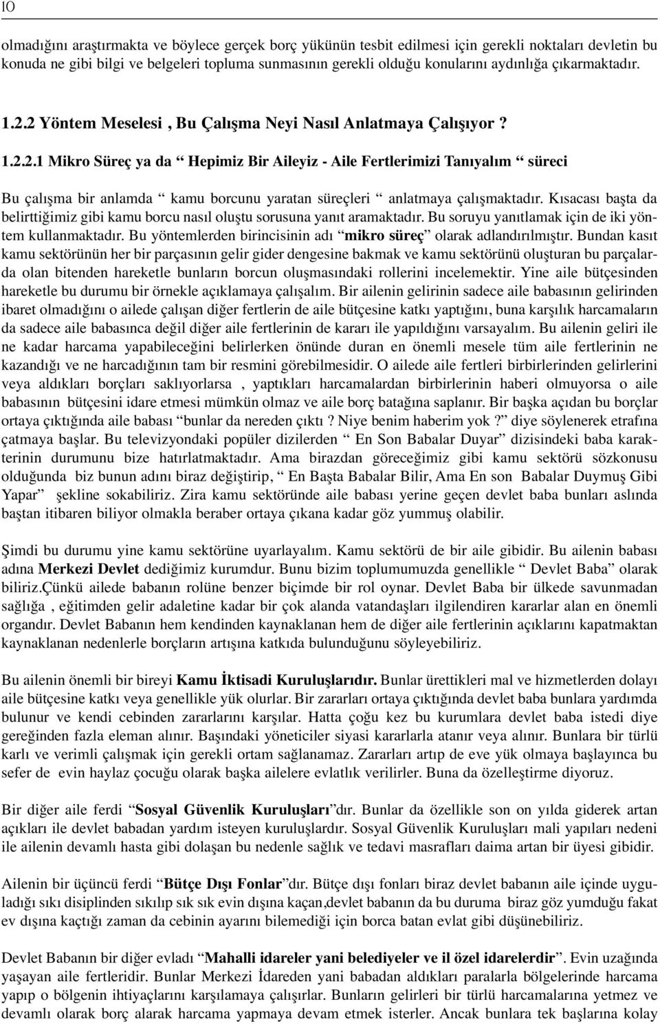 Kısacası başta da belirttiğimiz gibi kamu borcu nasıl oluştu sorusuna yanıt aramaktadır. Bu soruyu yanıtlamak için de iki yöntem kullanmaktadır.