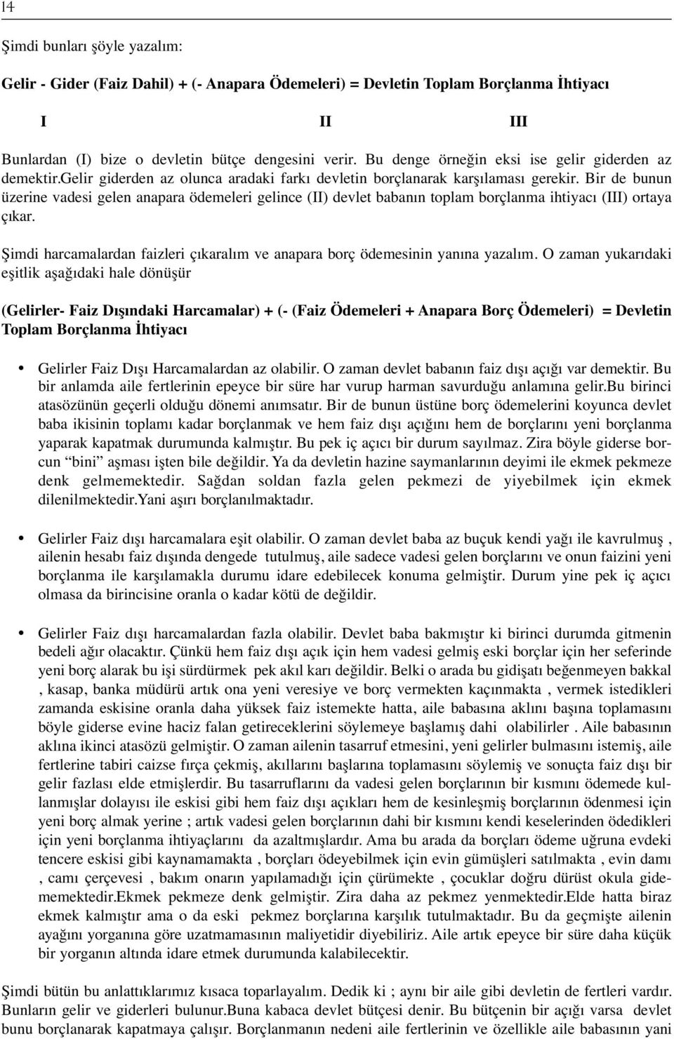 Bir de bunun üzerine vadesi gelen anapara ödemeleri gelince (II) devlet babanın toplam borçlanma ihtiyacı (III) ortaya çıkar.