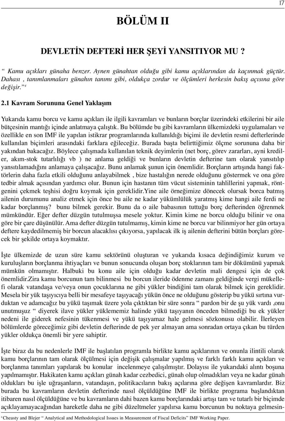 1 Kavram Sorununa Genel Yaklaşım Yukarıda kamu borcu ve kamu açıkları ile ilgili kavramları ve bunların borçlar üzerindeki etkilerini bir aile bütçesinin mantığı içinde anlatmaya çalıştık.