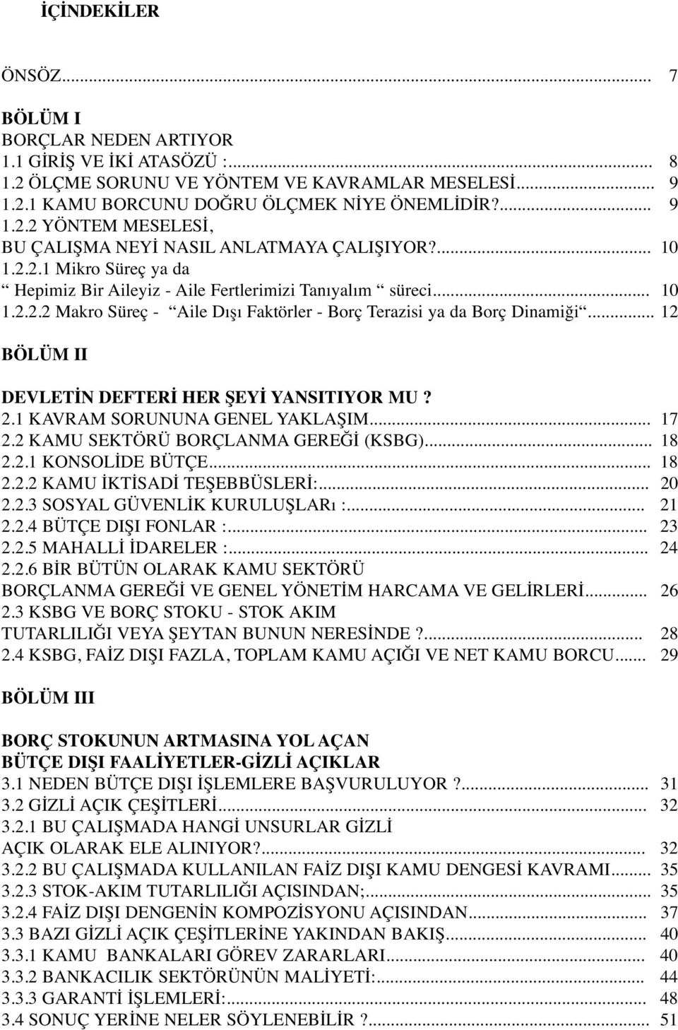 .. 12 BÖLÜM II DEVLETİN DEFTERİ HER ŞEYİ YANSITIYOR MU? 2.1 KAVRAM SORUNUNA GENEL YAKLAŞIM... 17 2.2 KAMU SEKTÖRÜ BORÇLANMA GEREĞİ (KSBG)... 18 2.2.1 KONSOLİDE BÜTÇE... 18 2.2.2 KAMU İKTİSADİ TEŞEBBÜSLERİ:.