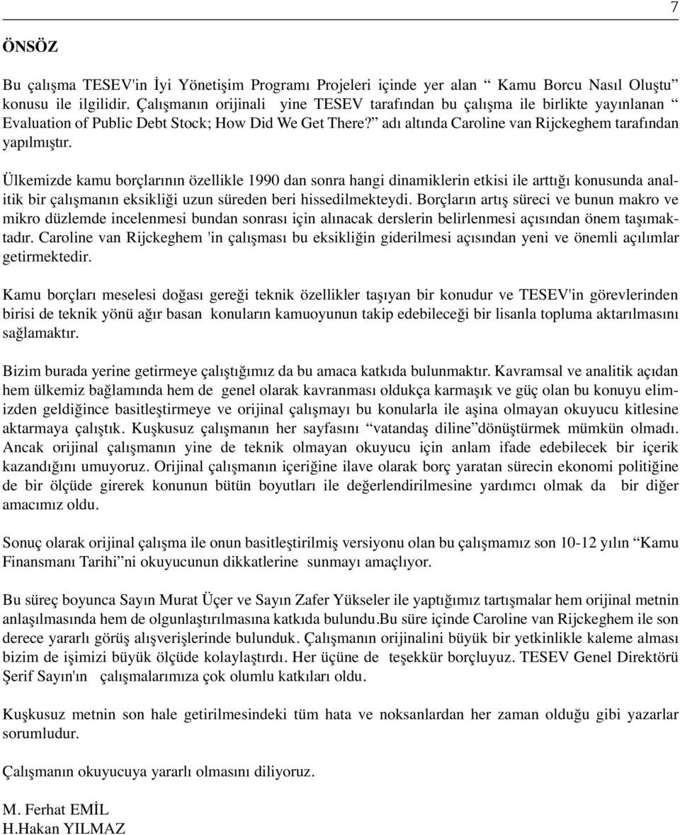 Ülkemizde kamu borçlarının özellikle 1990 dan sonra hangi dinamiklerin etkisi ile arttığı konusunda analitik bir çalışmanın eksikliği uzun süreden beri hissedilmekteydi.