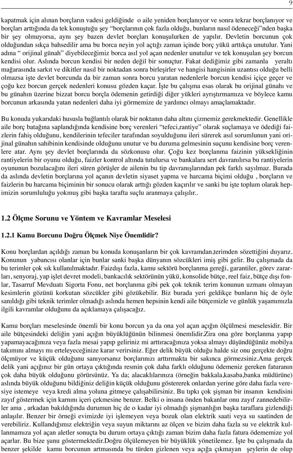 Devletin borcunun çok olduğundan sıkça bahsedilir ama bu borca neyin yol açtığı zaman içinde borç yükü arttıkça unutulur.