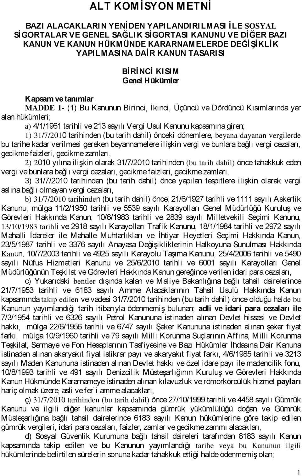 Usul Kanunu kapsamına giren; 1) 31/7/2010 tarihinden (bu tarih dahil) önceki dönemlere, beyana dayanan vergilerde bu tarihe kadar verilmesi gereken beyannamelere ilişkin vergi ve bunlara bağlı vergi