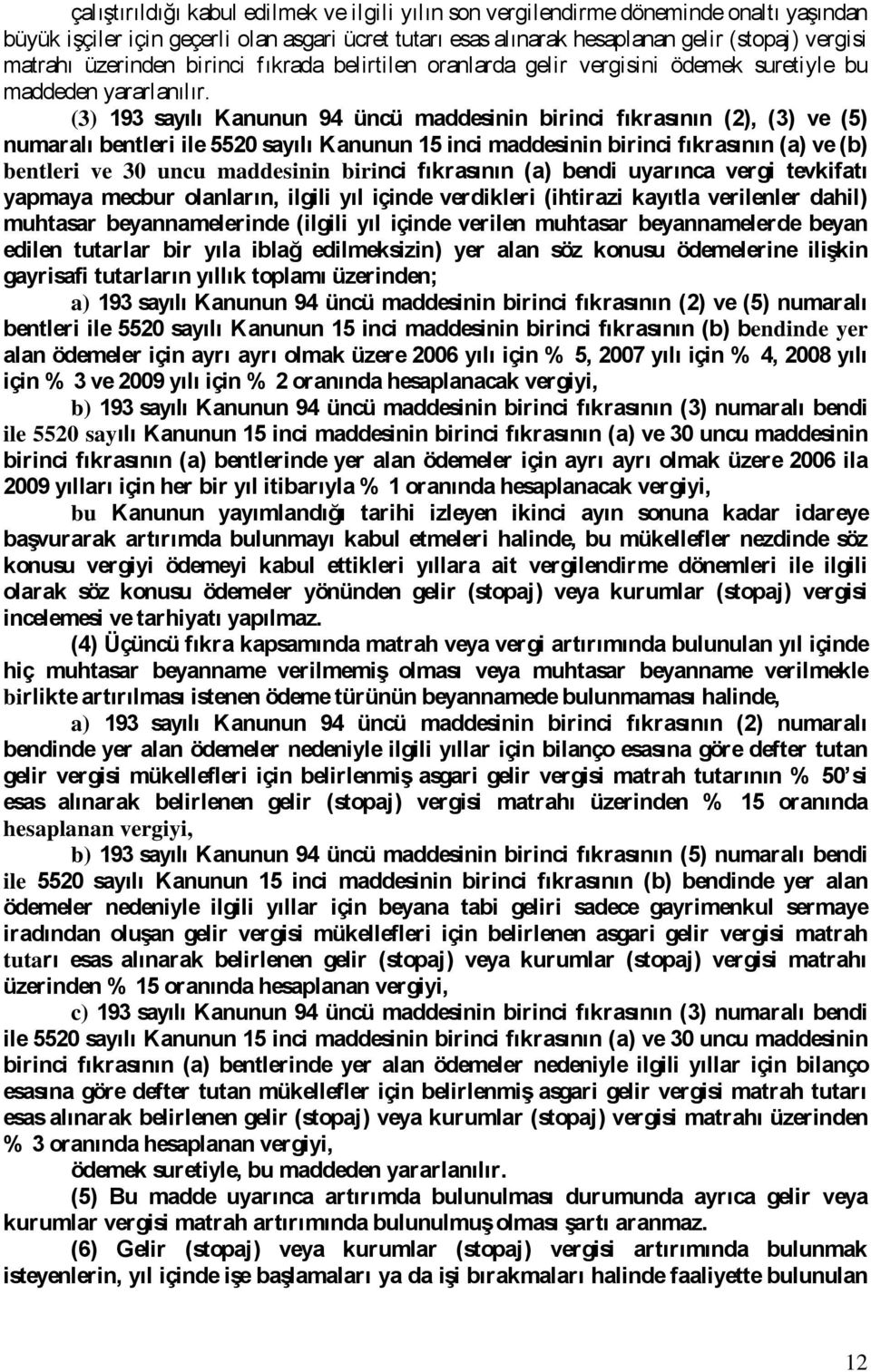 (3) 193 sayılı Kanunun 94 üncü maddesinin birinci fıkrasının (2), (3) ve (5) numaralı bentleri ile 5520 sayılı Kanunun 15 inci maddesinin birinci fıkrasının (a) ve (b) bentleri ve 30 uncu maddesinin