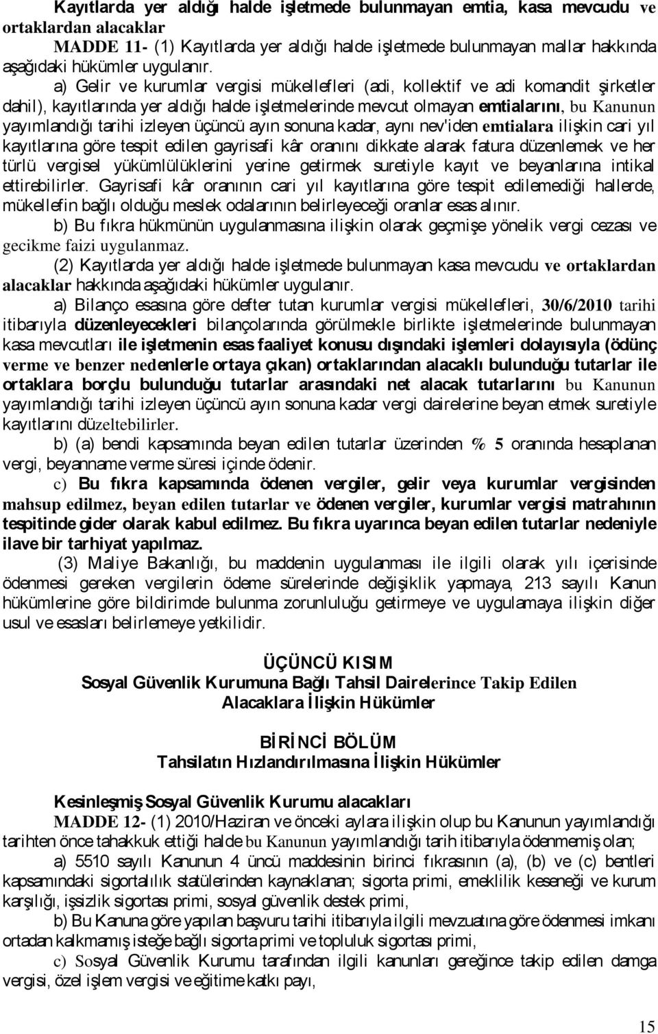 a) Gelir ve kurumlar vergisi mükellefleri (adi, kollektif ve adi komandit şirketler dahil), kayıtlarında yer aldığı halde işletmelerinde mevcut olmayan emtialarını, bu Kanunun yayımlandığı tarihi