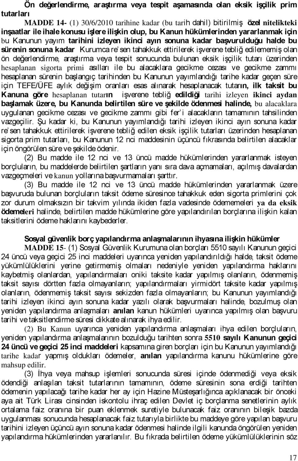 işverene tebliğ edilememiş olan ön değerlendirme, araştırma veya tespit sonucunda bulunan eksik işçilik tutarı üzerinden hesaplanan sigorta primi asılları ile bu alacaklara gecikme cezası ve gecikme