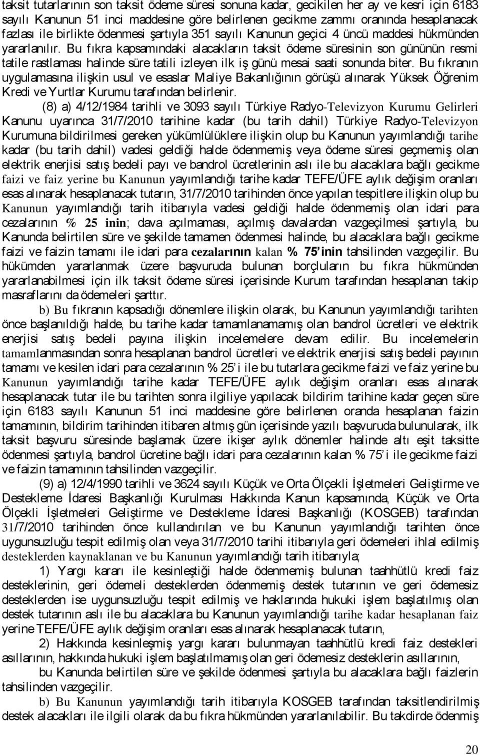 Bu fıkra kapsamındaki alacakların taksit ödeme süresinin son gününün resmi tatile rastlaması halinde süre tatili izleyen ilk iş günü mesai saati sonunda biter.