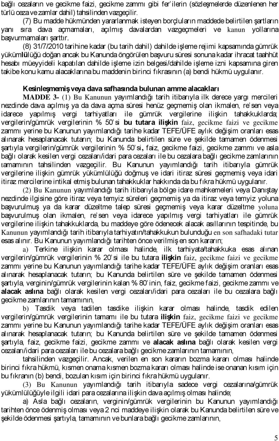 (8) 31/7/2010 tarihine kadar (bu tarih dahil) dahilde işleme rejimi kapsamında gümrük yükümlülüğü doğan ancak bu Kanunda öngörülen başvuru süresi sonuna kadar ihracat taahhüt hesabı müeyyideli