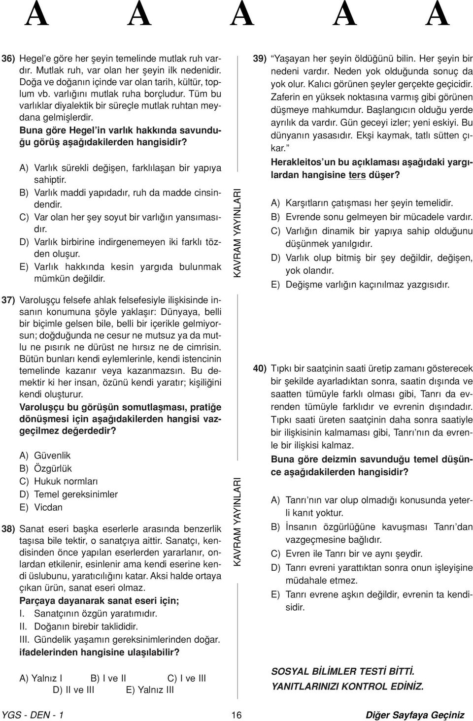 A) Varl k sürekli de iflen, farkl laflan bir yap ya sahiptir. B) Varl k maddi yap dad r, ruh da madde cinsindendir. C) Var olan her fley soyut bir varl n yans mas - d r.