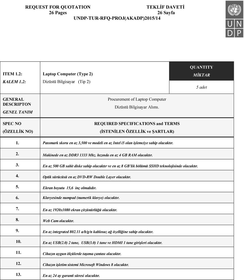 REQUIRED SPECIFICATIONS and TERMS (İSTENİLEN ÖZELLİK ve ŞARTLAR) 1. Passmark skoru en az 3,500 ve modeli en az Intel i5 olan işlemciye sahip olacaktır. 2. Makinede en az DDR3 1333 Mhz.