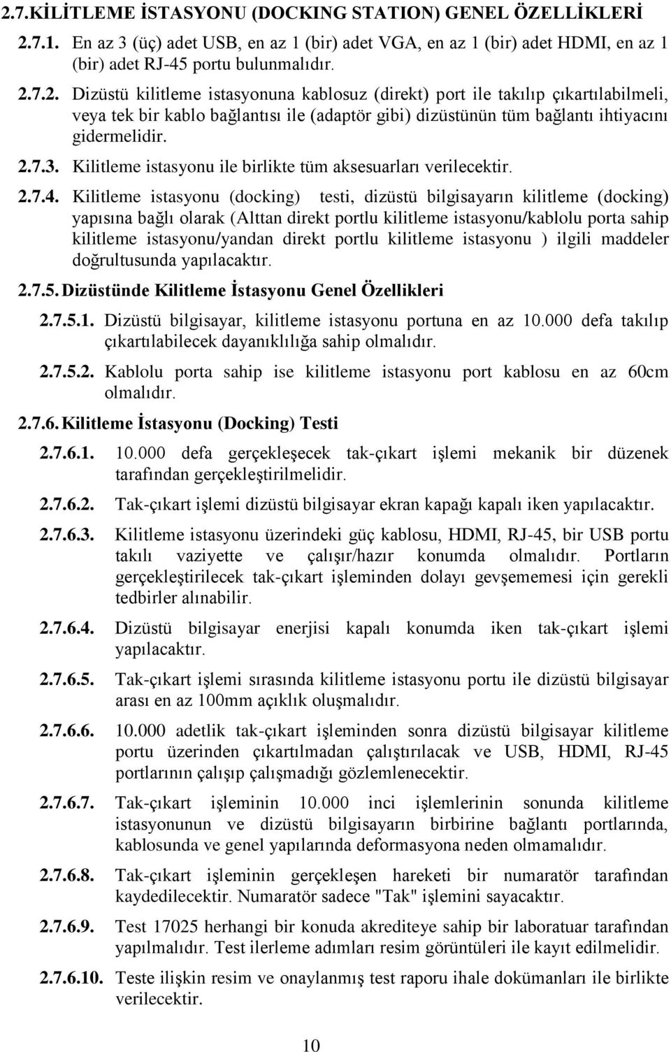 Kilitleme istasyonu (docking) testi, dizüstü bilgisayarın kilitleme (docking) yapısına bağlı olarak (Alttan direkt portlu kilitleme istasyonu/kablolu porta sahip kilitleme istasyonu/yandan direkt