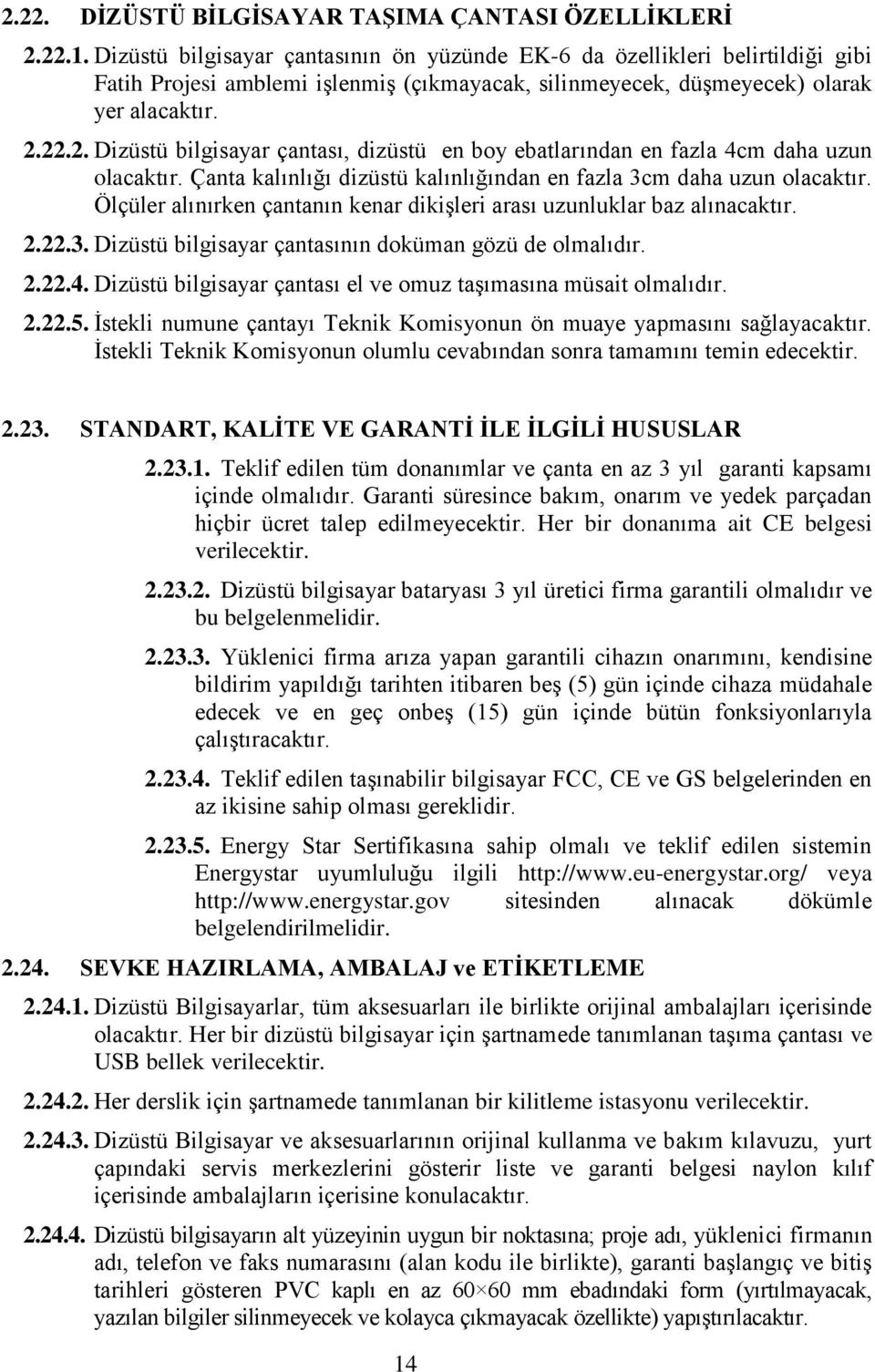 22.2. Dizüstü bilgisayar çantası, dizüstü en boy ebatlarından en fazla 4cm daha uzun olacaktır. Çanta kalınlığı dizüstü kalınlığından en fazla 3cm daha uzun olacaktır.