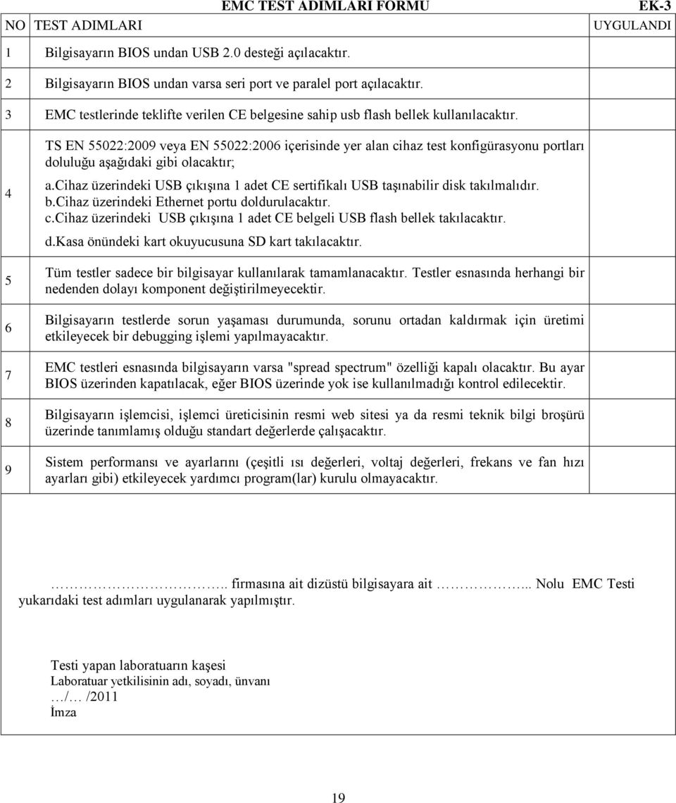 TS EN 55022:2009 veya EN 55022:2006 içerisinde yer alan cihaz test konfigürasyonu portları doluluğu aģağıdaki gibi olacaktır; 4 5 6 7 8 9 a.