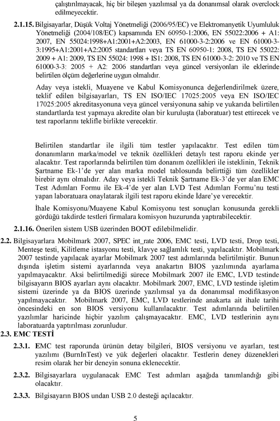 61000-3-2:2006 ve EN 61000-3- 3:1995+A1:2001+A2:2005 standartları veya TS EN 60950-1: 2008, TS EN 55022: 2009 + A1: 2009, TS EN 55024: 1998 + IS1: 2008, TS EN 61000-3-2: 2010 ve TS EN 61000-3-3: 2005