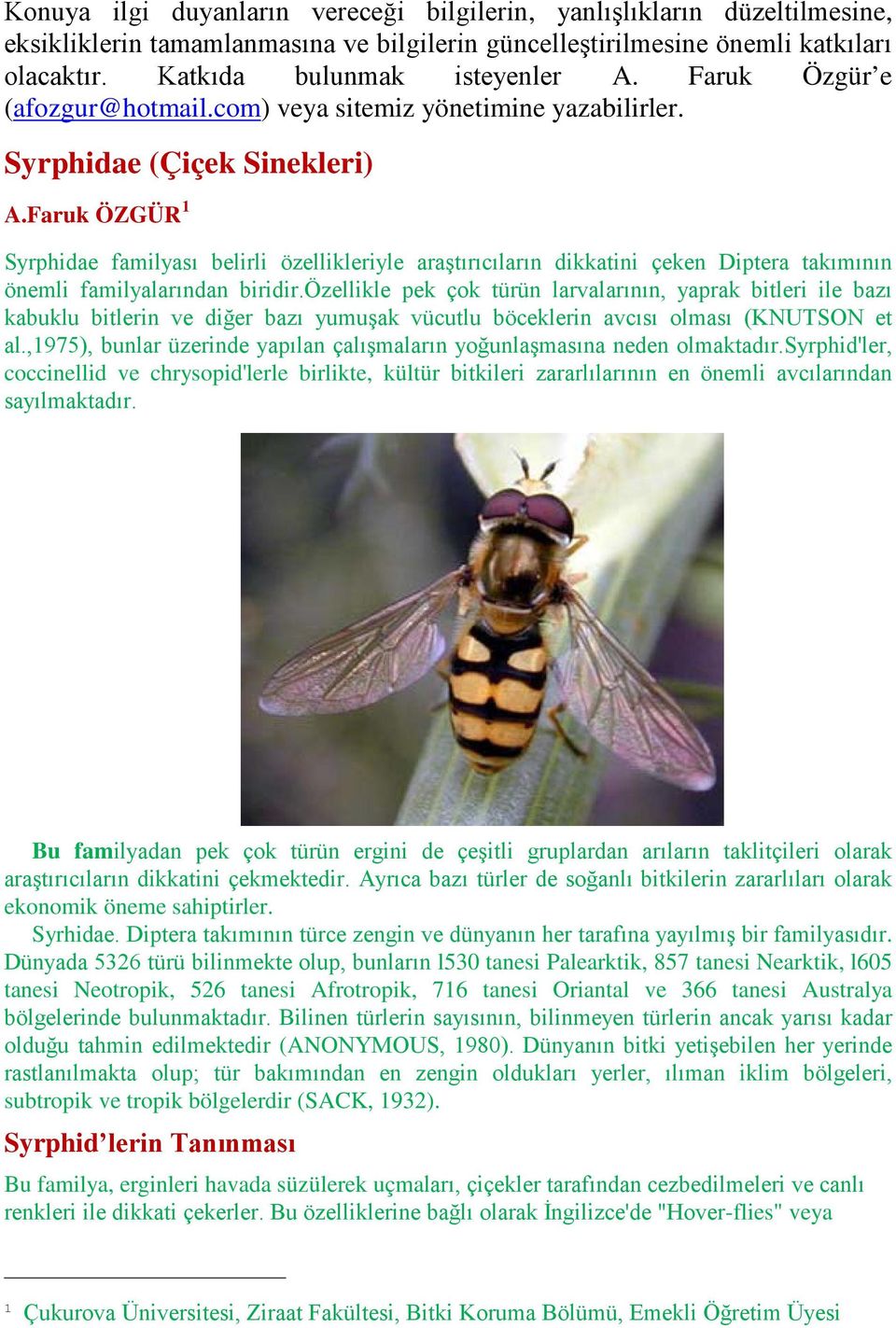 Faruk ÖZGÜR 1 Syrphidae familyası belirli özellikleriyle araştırıcıların dikkatini çeken Diptera takımının önemli familyalarından biridir.