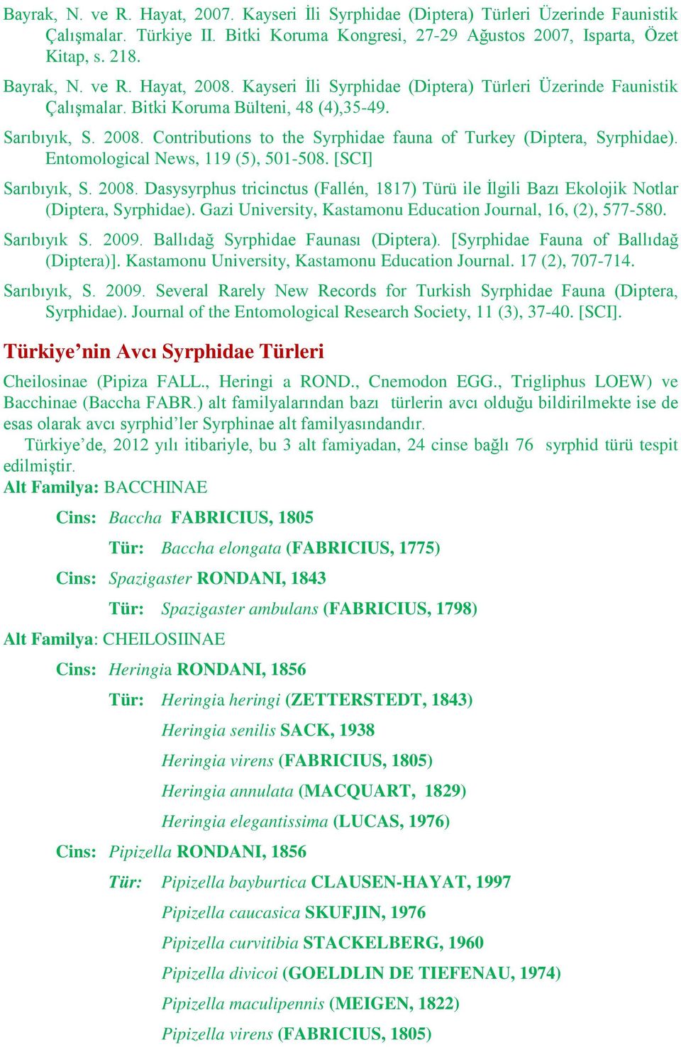 Entomological News, 119 (5), 501-508. [SCI] Sarıbıyık, S. 2008. Dasysyrphus tricinctus (Fallén, 1817) Türü ile İlgili Bazı Ekolojik Notlar (Diptera, Syrphidae).