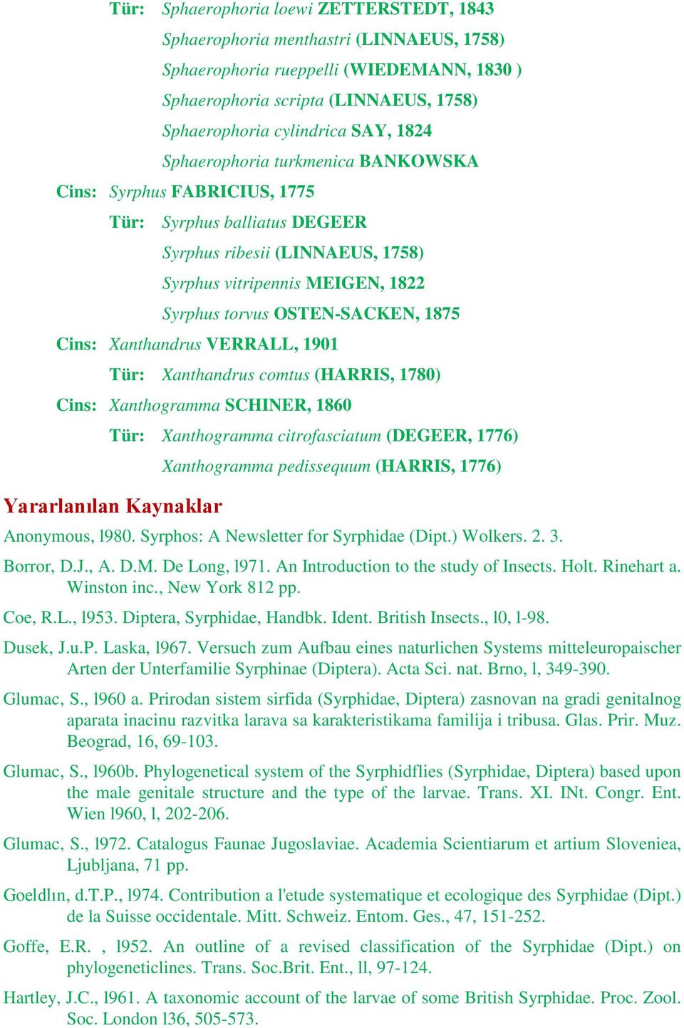 Cins: Xanthandrus VERRALL, 1901 Tür: Xanthandrus comtus (HARRIS, 1780) Cins: Xanthogramma SCHINER, 1860 Tür: Xanthogramma citrofasciatum (DEGEER, 1776) Yararlanılan Kaynaklar Xanthogramma pedissequum