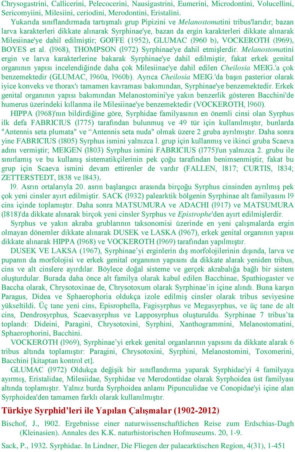 dahil edilmiştir; GOFFE (1952), GLUMAC (l960 b), VOCKEROTH (l969), BOYES et al. (l968), THOMPSON (l972) Syrphinae'ye dahil etmişlerdir.