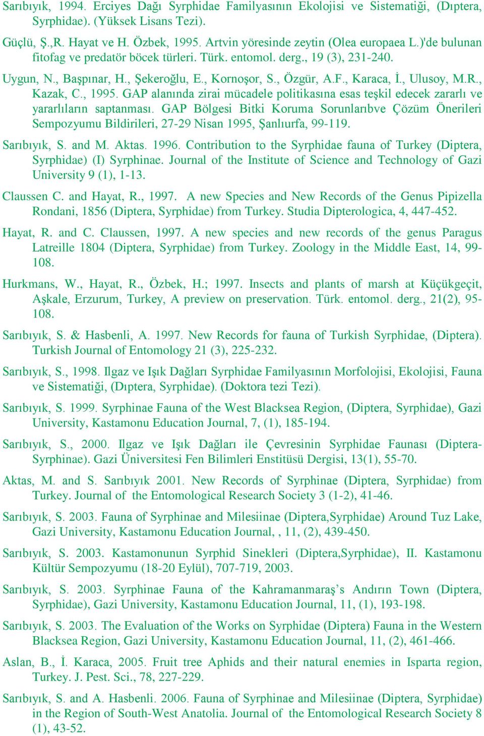 , Karaca, İ., Ulusoy, M.R., Kazak, C., 1995. GAP alanında zirai mücadele politikasına esas teşkil edecek zararlı ve yararlıların saptanması.