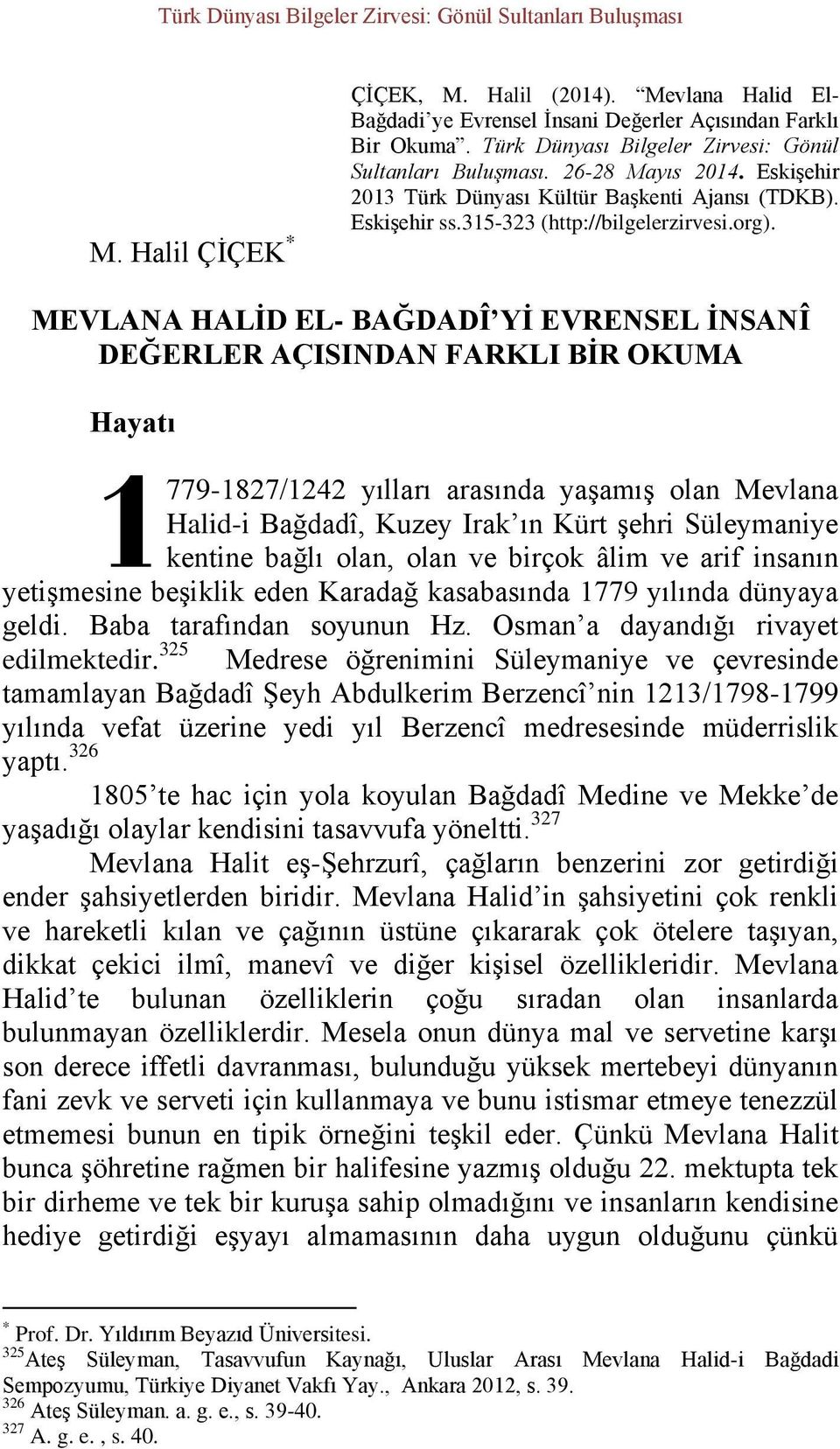 MEVLANA HALİD EL- BAĞDADÎ Yİ EVRENSEL İNSANÎ DEĞERLER AÇISINDAN FARKLI BİR OKUMA Hayatı 1779-1827/1242 yılları arasında yaşamış olan Mevlana Halid-i Bağdadî, Kuzey Irak ın Kürt şehri Süleymaniye