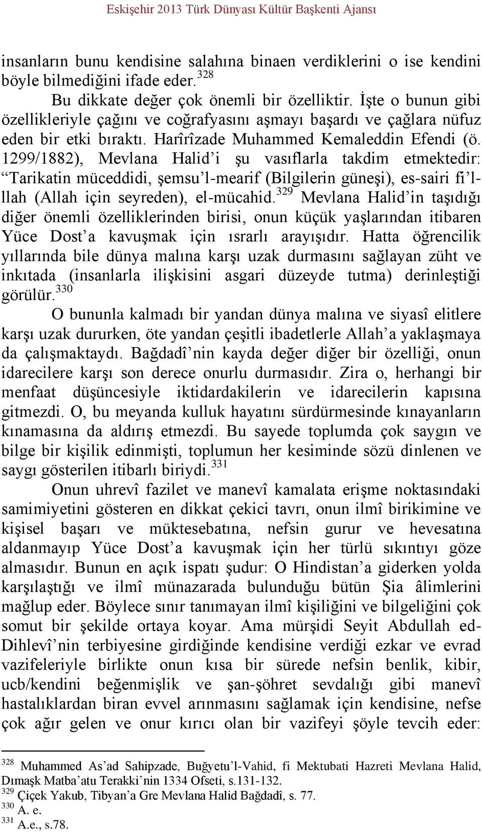 1299/1882), Mevlana Halid i şu vasıflarla takdim etmektedir: Tarikatin müceddidi, şemsu l-mearif (Bilgilerin güneşi), es-sairi fi lllah (Allah için seyreden), el-mücahid.