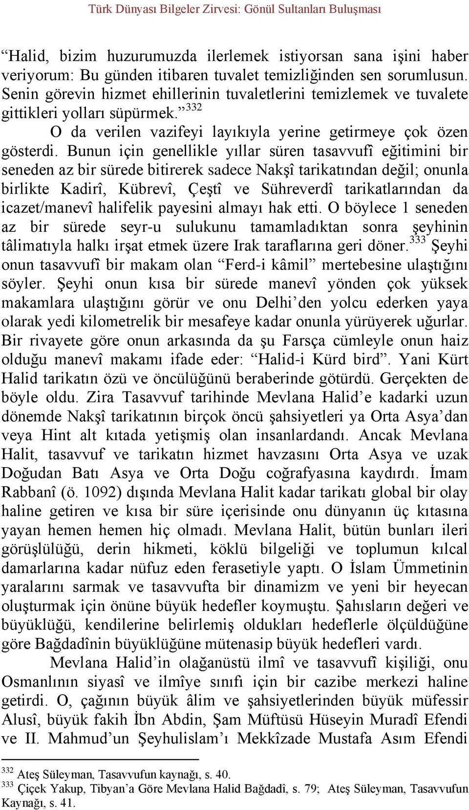 Bunun için genellikle yıllar süren tasavvufî eğitimini bir seneden az bir sürede bitirerek sadece Nakşî tarikatından değil; onunla birlikte Kadirî, Kübrevî, Çeştî ve Sühreverdî tarikatlarından da