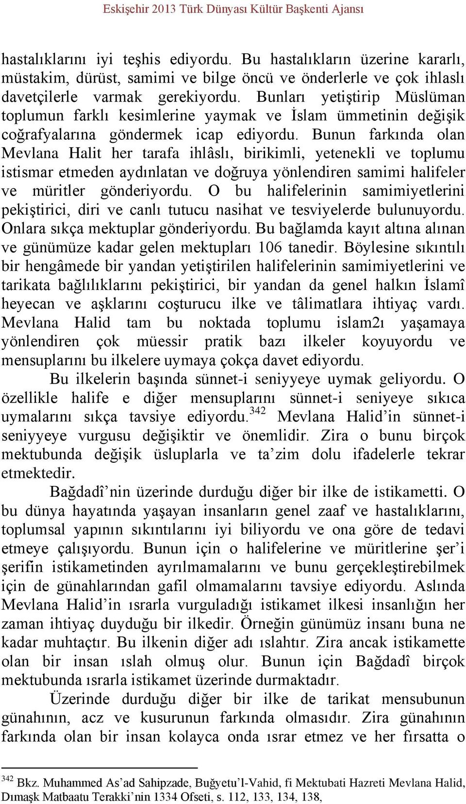 Bunları yetiştirip Müslüman toplumun farklı kesimlerine yaymak ve İslam ümmetinin değişik coğrafyalarına göndermek icap ediyordu.